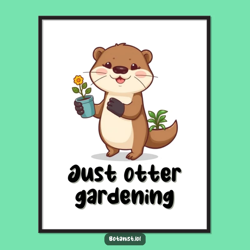 Funny Otter Gardener Poster, Playful Prancing Otter Art, Hilarious Wall Decor Gift